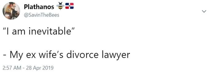 Plathanos 52 @SavinTheBees "I am inevitable" My ex wife's divorce lawyer 2:57 AM-28 Apr 2019 Text Font Line