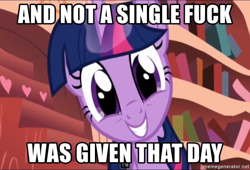 And not a single fuck Was given that day - Twilight MLP FIM | Meme ...