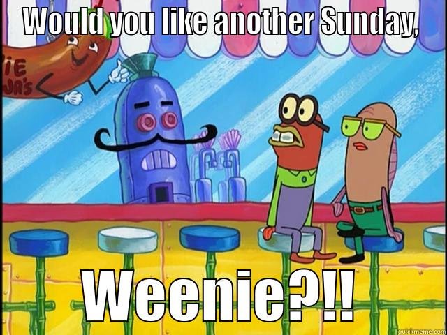 Image result for would you like another sunday weenie
