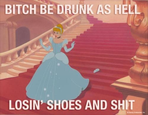 BITCH BE DRUNK AS HELL LOSIN' SHOES AND SHIT Snow White Princess Jasmine text