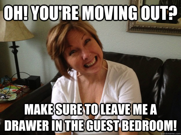 Image result for when your mom finds out you're moving out