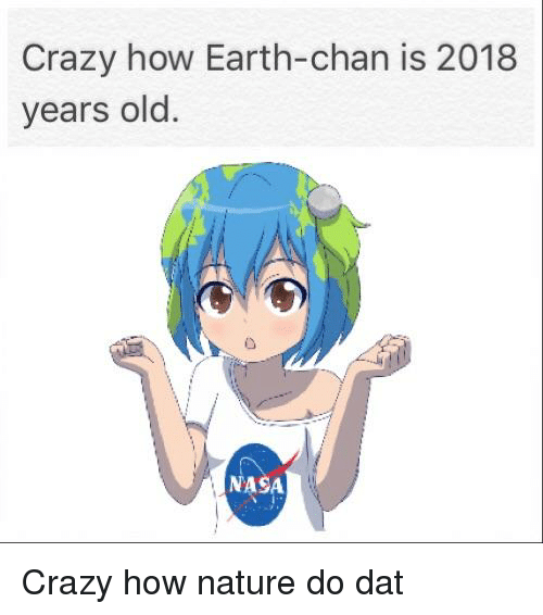 crazy-how-earth-chan-is-2018-years-old-n