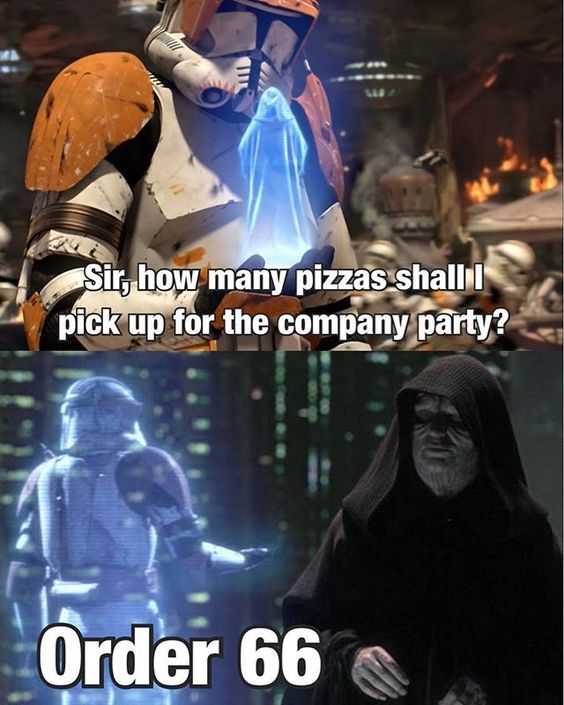 When you ask how many pizza's to get and think you have to obey Order 66 and not get 66 pizza's