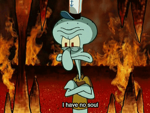 Image result for squidward i don't have a soul