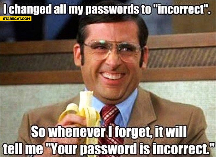 i-changed-all-my-passwords-to-incorrect-so-whenever-i-forget-it-will-tell-me-your-password-is-incorrect.jpg