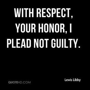 lewis-libby-quote-with-respect-your-honor-i-plead-not-guilty.jpg