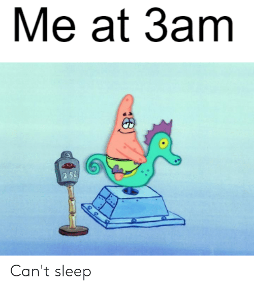Me at 3am Can't Sleep | SpongeBob Meme on ME.ME