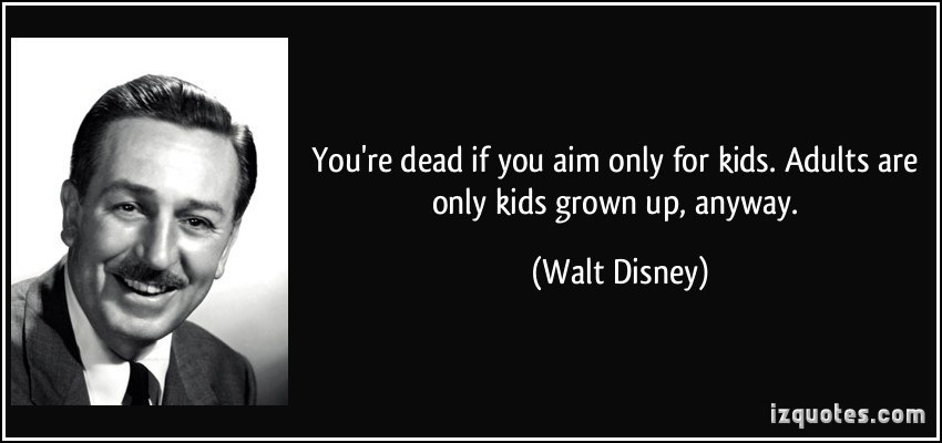 quote-you-re-dead-if-you-aim-only-for-kids-adults-are-only-kids-grown-up-anyway-walt-disney-51435.jpg