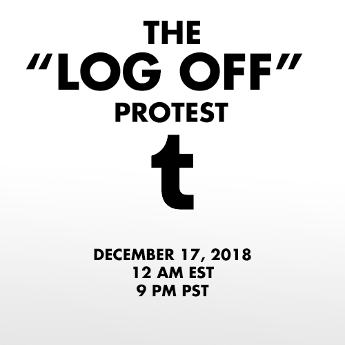 unu-nunium: â flargahblargh: â dbdspirit: â In response to the NSFW ban being enacted by Tumblr Staff, on December 17th 2018 I propose that we all log off of our Tumblr accounts for 24 hours.  The lack of respect and communication between staff and...