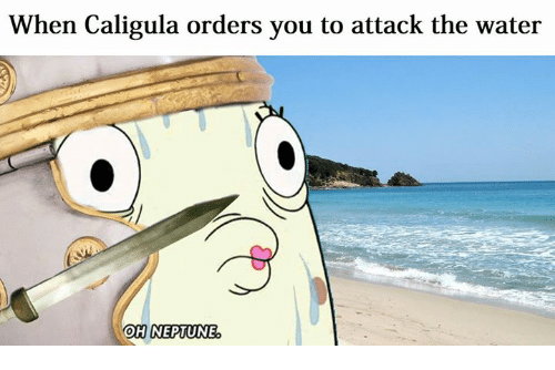 when-caligula-orders-you-to-attack-the-water-oh-neptune-2592487.png