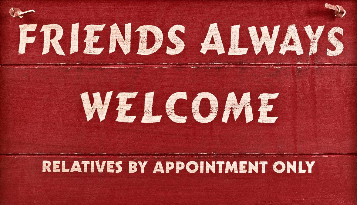 Always friends. Always Welcome. You are always Welcome. Alwa only.