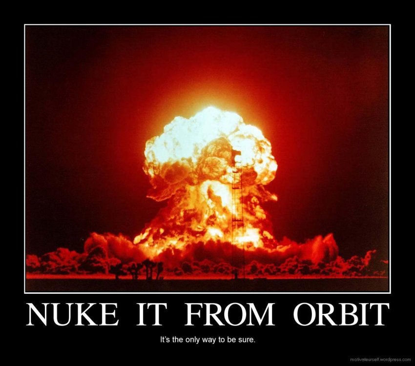 nuke-it-from-orbit.thumb.jpg.35e4e0af7083bd27f3959665f293655e.jpg