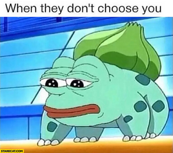 when-they-dont-choose-you-pokemon-sad-frog-meme.jpg.4b7cb95d90a7ea91b3053ca99cc9afb1.jpg