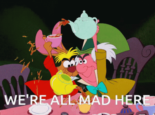were-all-mad-here.gif.2a52dd889e8cd2ceac05cdd238c31919.gif