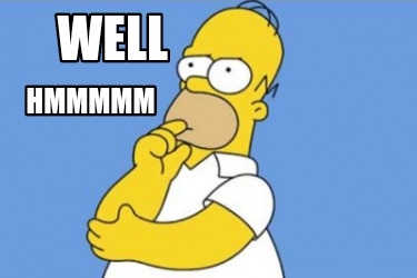 HomerSimpsonwellhmmm.jpg.6460c600e889ac8b22c8f546598707d1.jpg